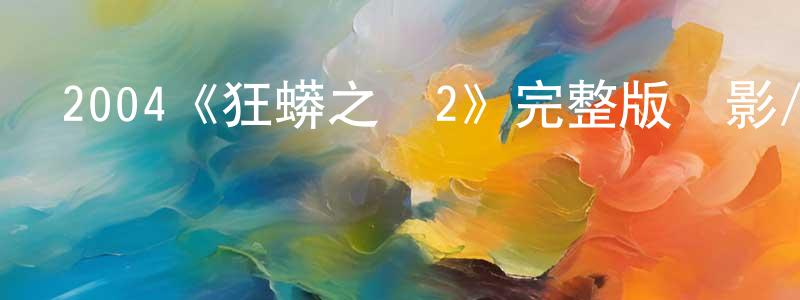 陳嘉昕發布2004《狂蟒之災2》完整版電影/在線觀看/百度云-美劇天堂